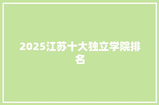 2025江苏十大独立学院排名
