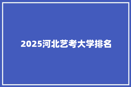 2025河北艺考大学排名