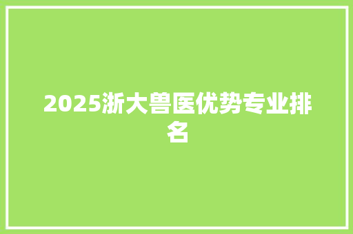 2025浙大兽医优势专业排名