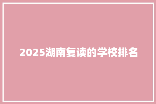 2025湖南复读的学校排名