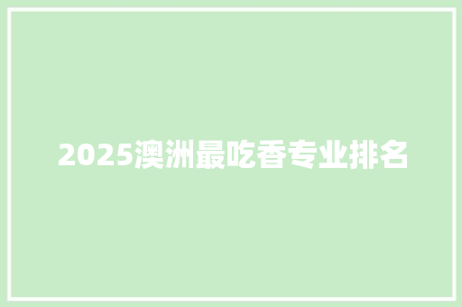 2025澳洲最吃香专业排名
