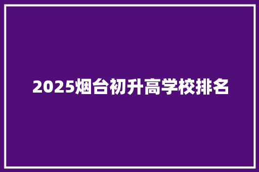 2025烟台初升高学校排名