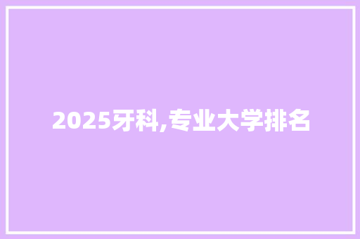 2025牙科,专业大学排名