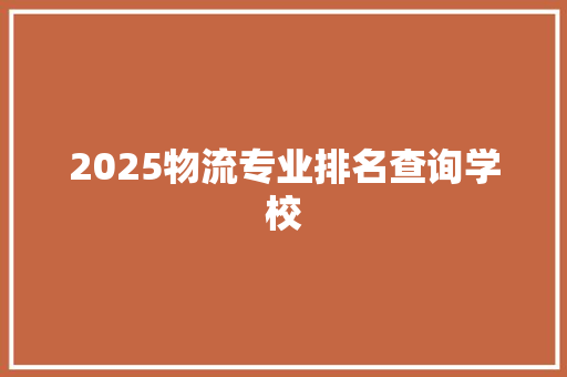 2025物流专业排名查询学校