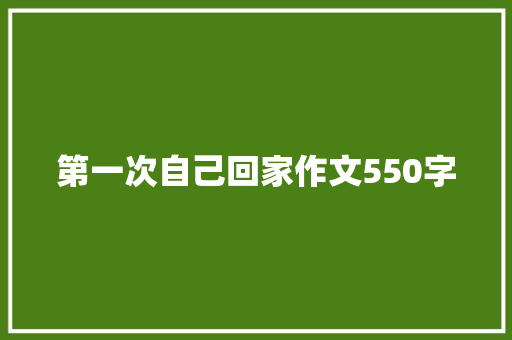 第一次自己回家作文550字 诗歌创作