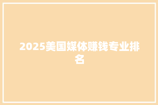 2025美国媒体赚钱专业排名