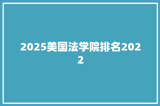 2025美国法学院排名2022