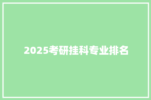 2025考研挂科专业排名