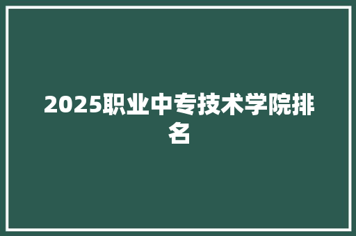 2025职业中专技术学院排名