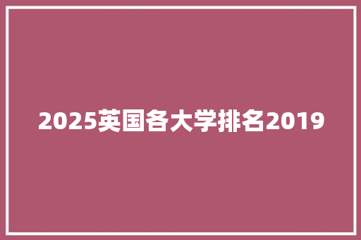 2025英国各大学排名2019