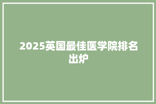 2025英国最佳医学院排名出炉