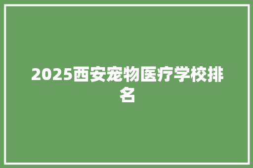 2025西安宠物医疗学校排名