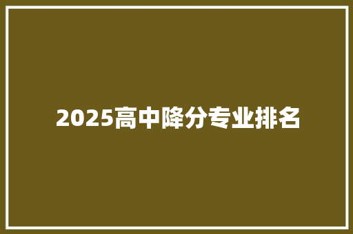 2025高中降分专业排名