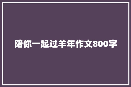 陪你一起过羊年作文800字