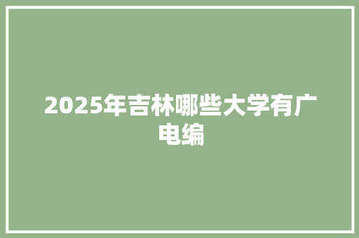 2025年吉林哪些大学有广电编
