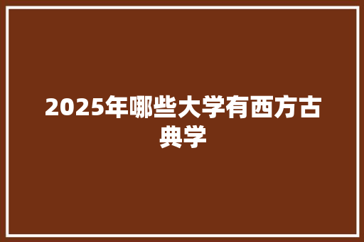 2025年哪些大学有西方古典学