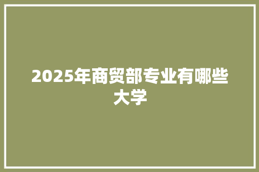 2025年商贸部专业有哪些大学