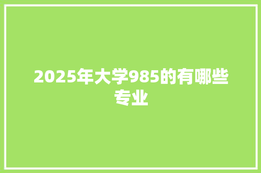 2025年大学985的有哪些专业