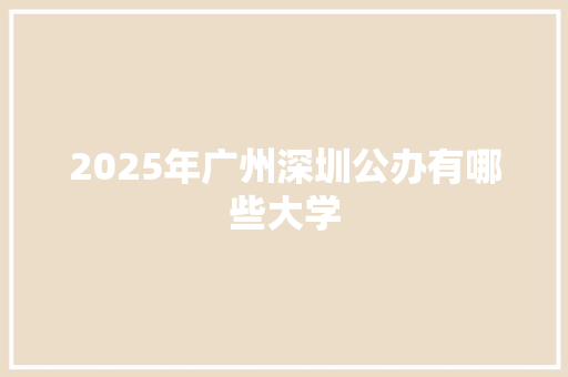 2025年广州深圳公办有哪些大学