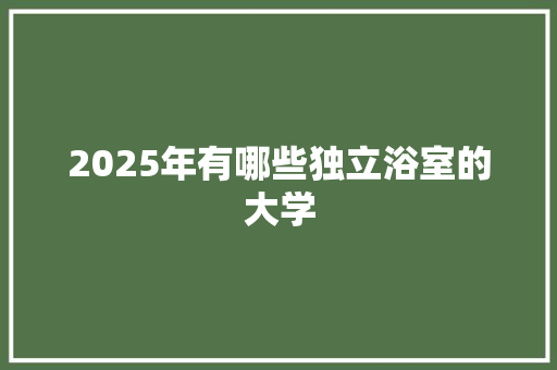 2025年有哪些独立浴室的大学
