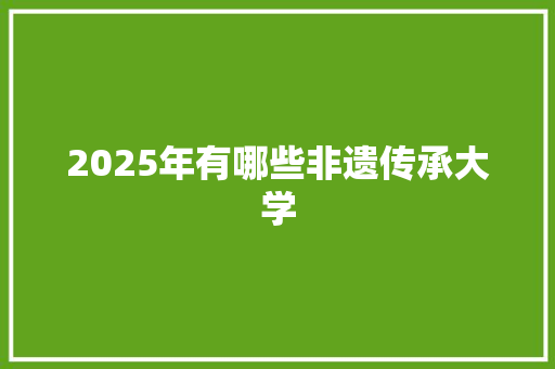 2025年有哪些非遗传承大学