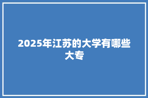 2025年江苏的大学有哪些大专
