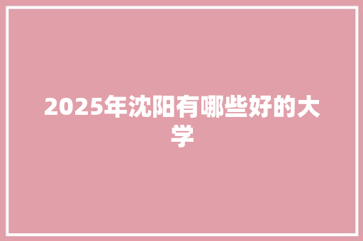 2025年沈阳有哪些好的大学