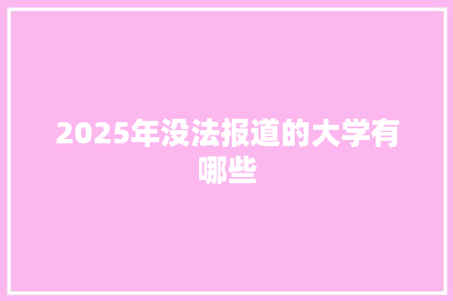 2025年没法报道的大学有哪些
