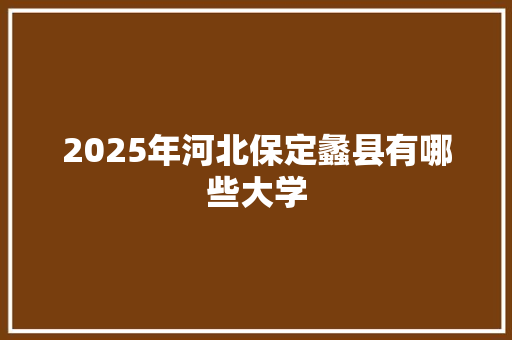 2025年河北保定蠡县有哪些大学