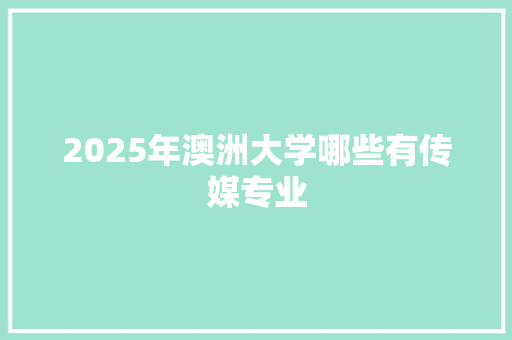 2025年澳洲大学哪些有传媒专业