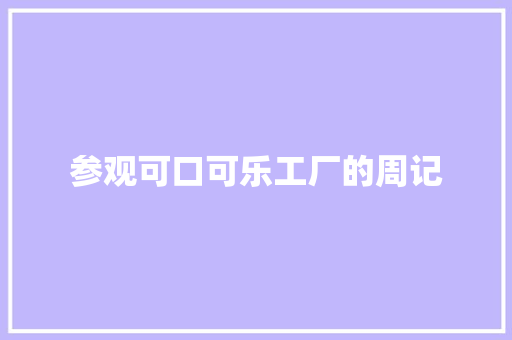 参观可口可乐工厂的周记 写作素材