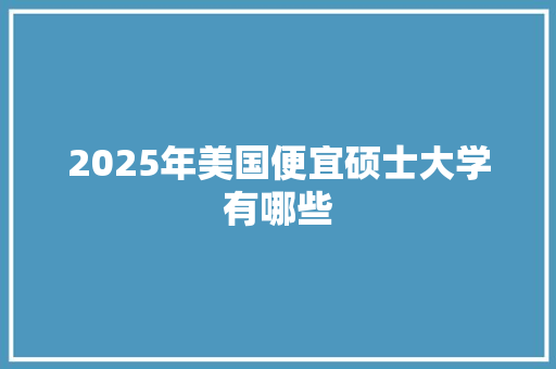2025年美国便宜硕士大学有哪些
