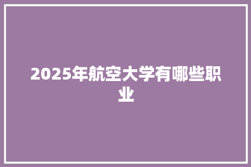 2025年航空大学有哪些职业