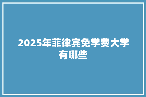 2025年菲律宾免学费大学有哪些