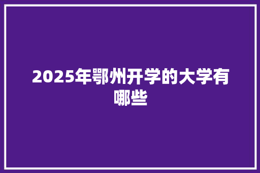 2025年鄂州开学的大学有哪些