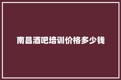 南昌酒吧培训价格多少钱