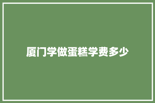 厦门学做蛋糕学费多少