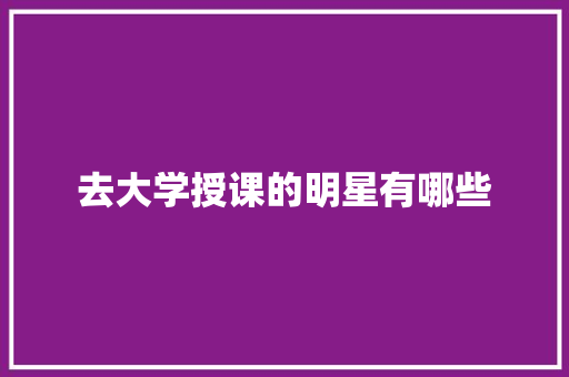 去大学授课的明星有哪些