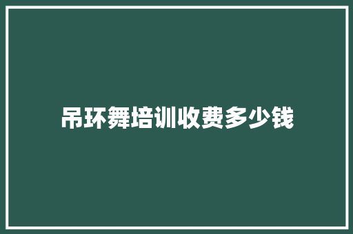 吊环舞培训收费多少钱