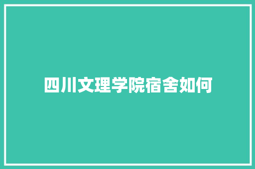 四川文理学院宿舍如何