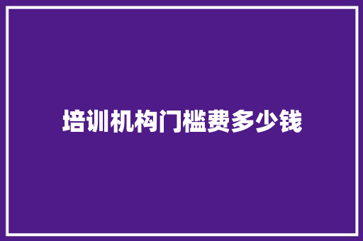 培训机构门槛费多少钱