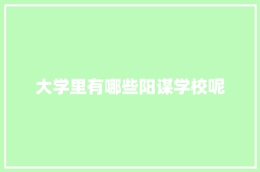 大学里有哪些阳谋学校呢