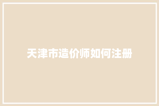 天津市造价师如何注册