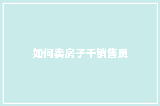如何卖房子干销售员
