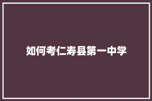 如何考仁寿县第一中学