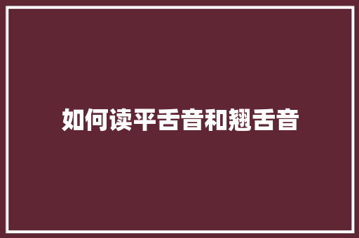 如何读平舌音和翘舌音