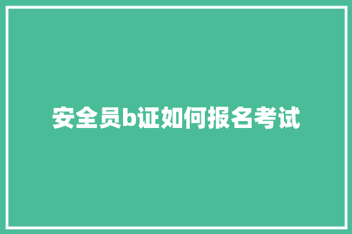 安全员b证如何报名考试