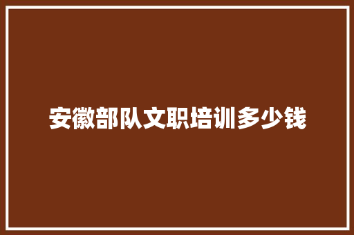 安徽部队文职培训多少钱