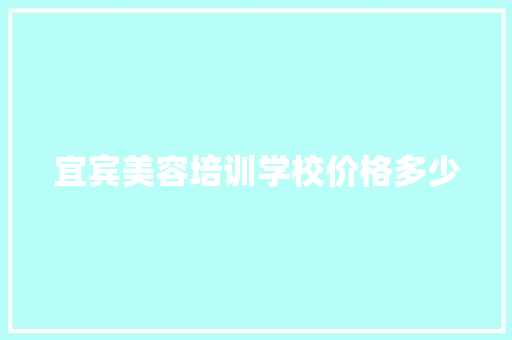 宜宾美容培训学校价格多少
