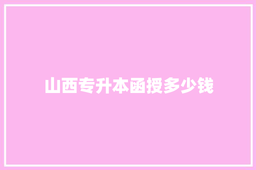 山西专升本函授多少钱